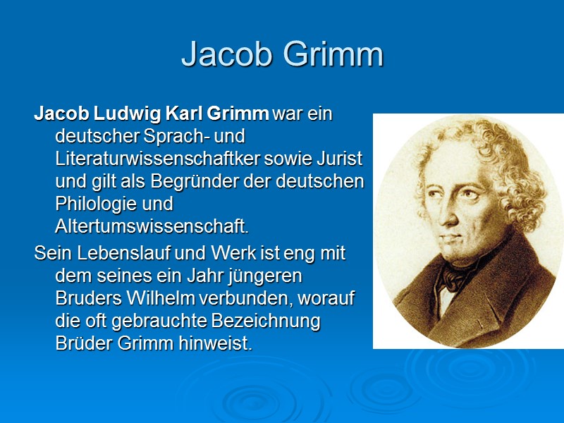 Jacob Grimm Jacob Ludwig Karl Grimm war ein deutscher Sprach- und Literaturwissenschaftker sowie Jurist